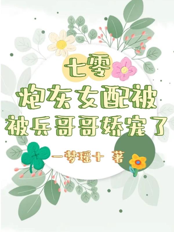 七零:炮灰女配被兵哥哥娇宠了
