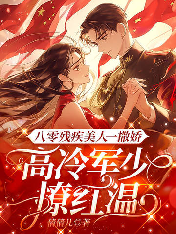 八零残疾美人一撒娇，高冷军少红温了