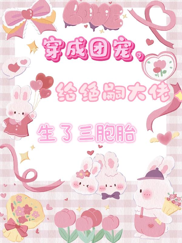 穿成团宠，给绝嗣大佬生了三胞胎
