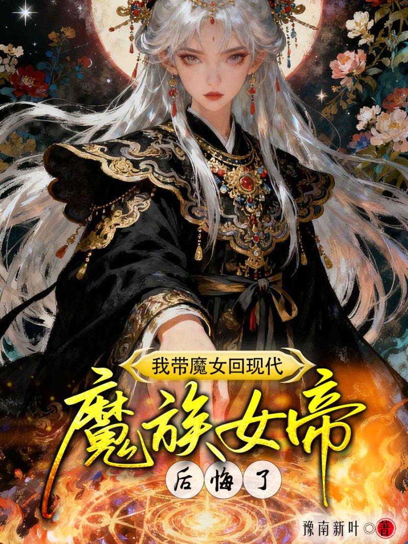 我带魔女回现代,魔族女帝后悔了
