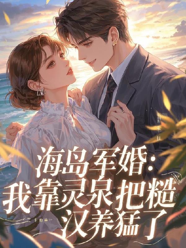 海岛军婚：我靠灵泉把糙汉养猛了