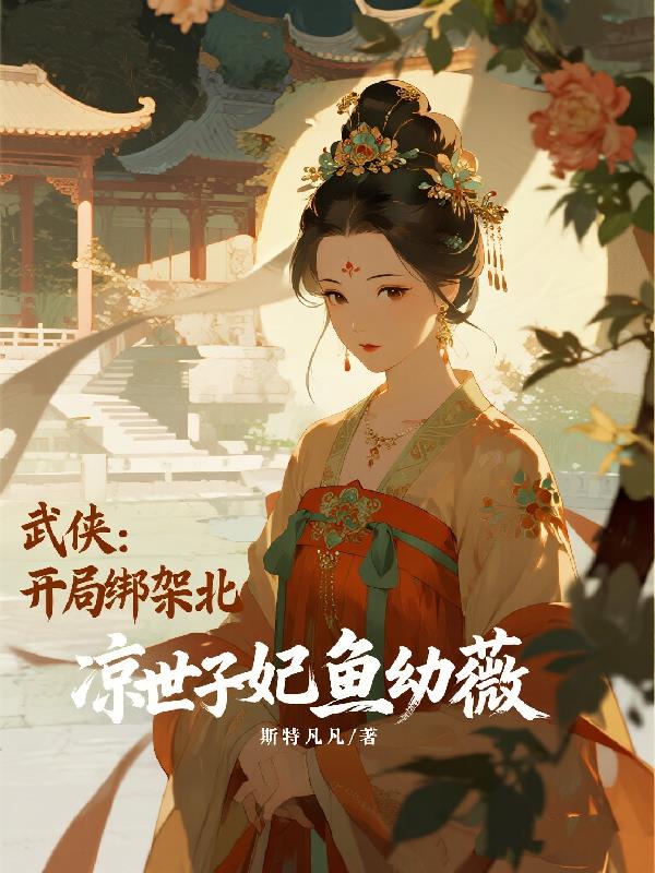 武侠:开局绑架北凉世子妃鱼幼薇