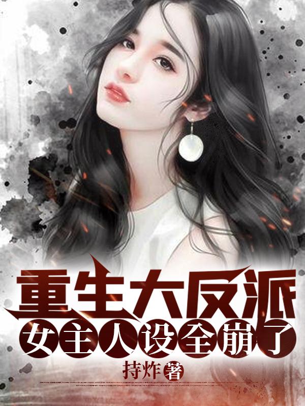 重生大反派:女主人设全崩了!
